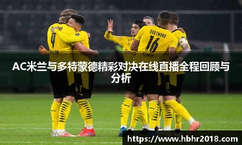 AC米兰与多特蒙德精彩对决在线直播全程回顾与分析