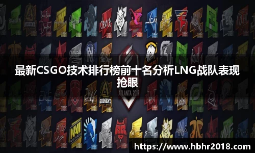 最新CSGO技术排行榜前十名分析LNG战队表现抢眼